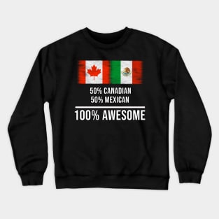 50% Canadian 50% Mexican 100% Awesome - Gift for Mexican Heritage From Mexico Crewneck Sweatshirt